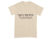 I got a dig bick You that read wrong T-shirt