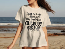 Don't Be Rude To Me Cause My Dude Will Outrude T-shirt