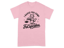 I Baked You Some Shut The FuCupcakes T-shirt