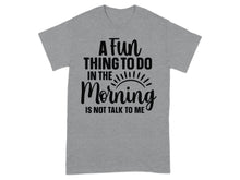 A Fun Thing To Do In The Morning Is Not Talk To Me Shirt
