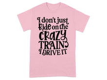 I Don't Just Ride on the Crazy Train I Drive It shirt