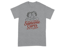 I Want You to Know Someone Cares Not Me Funny Shirt