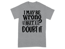 I May Be Wrong But I Doubt It Humorous T-shirt Product