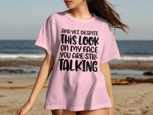 This Look on My Face You Are Still Talking T-shirt