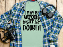 I May Be Wrong But I Doubt It T-shirt